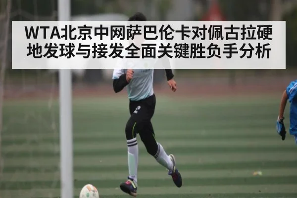 WTA北京中网萨巴伦卡对佩古拉硬地发球与接发全面关键胜负手分析 | Xingkong yule